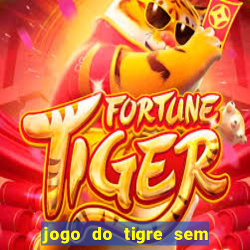 jogo do tigre sem deposito minimo